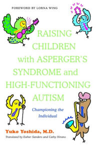 Title: Raising Children with Asperger's Syndrome and High-functioning Autism: Championing the Individual, Author: Yuko Yoshida