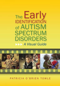 Title: The Early Identification of Autism Spectrum Disorders: A Visual Guide, Author: Patricia O'Brien O'Brien Towle