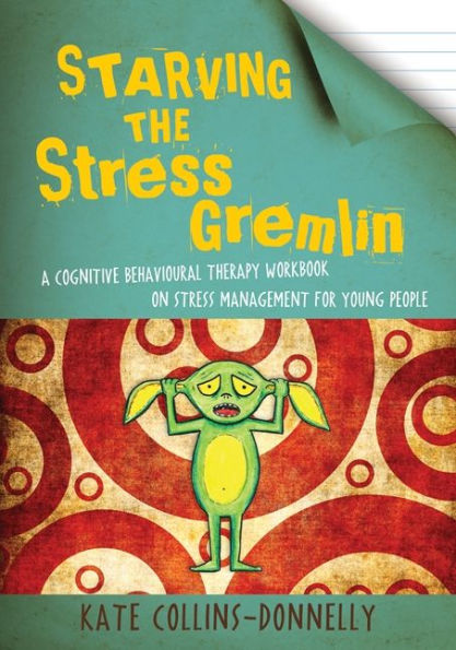 Starving the Stress Gremlin: A Cognitive Behavioural Therapy Workbook on Management for Young People