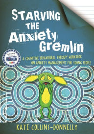 Title: Starving the Anxiety Gremlin: A Cognitive Behavioural Therapy Workbook on Anxiety Management for Young People, Author: Kate Collins-Donnelly