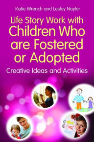 Title: Life Story Work with Children Who are Fostered or Adopted: Creative Ideas and Activities, Author: Katie Wrench