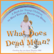 Title: What Does Dead Mean?: A Book for Young Children to Help Explain Death and Dying, Author: Caroline Jay