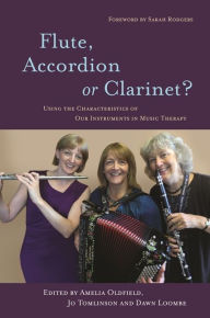 Title: Flute, Accordion or Clarinet?: Using the Characteristics of Our Instruments in Music Therapy, Author: Dawn Loombe
