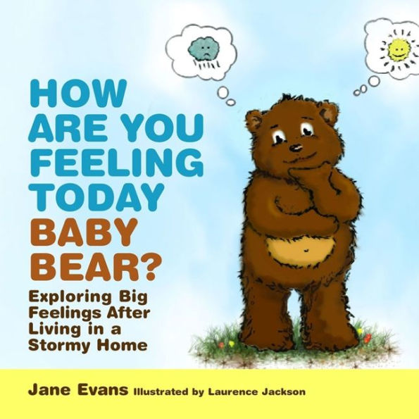 How Are You Feeling Today Baby Bear?: Exploring Big Feelings After Living a Stormy Home
