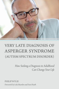 Title: Very Late Diagnosis of Asperger Syndrome (Autism Spectrum Disorder): How Seeking a Diagnosis in Adulthood Can Change Your Life, Author: Philip Wylie