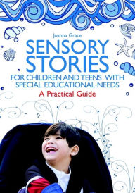 Title: Sensory Stories for Children and Teens with Special Educational Needs: A Practical Guide, Author: Joanna Grace