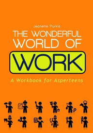 Title: The Wonderful World of Work: A Workbook for Asperteens, Author: Yenn Purkis