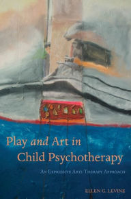 Title: Play and Art in Child Psychotherapy: An Expressive Arts Therapy Approach, Author: Ellen G. Levine