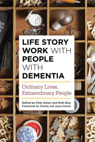 Title: Life Story Work with People with Dementia: Ordinary Lives, Extraordinary People, Author: Polly Kaiser