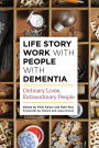 Life Story Work with People with Dementia: Ordinary Lives, Extraordinary People