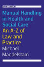 Manual Handling in Health and Social Care, Second Edition: An A-Z of Law and Practice