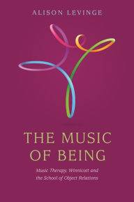 Title: The Music of Being: Music Therapy, Winnicott and the School of Object Relations, Author: Alison Levinge