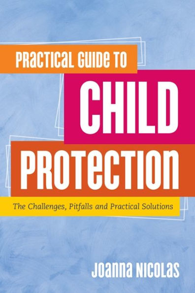 Practical Guide to Child Protection: The Challenges, Pitfalls and Solutions