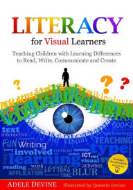 Title: Literacy for Visual Learners: Teaching Children with Learning Differences to Read, Write, Communicate and Create, Author: Adele Devine