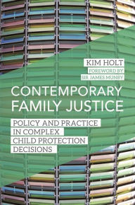Title: Contemporary Family Justice: Policy and Practice in Complex Child Protection Decisions, Author: Kim Holt