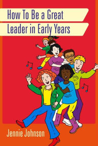 Title: How to Be a Great Leader in Early Years, Author: Jennie Johnson