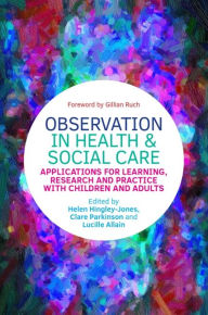 Title: Observation in Health and Social Care: Applications for Learning, Research and Practice with Children and Adults, Author: Clare Parkinson