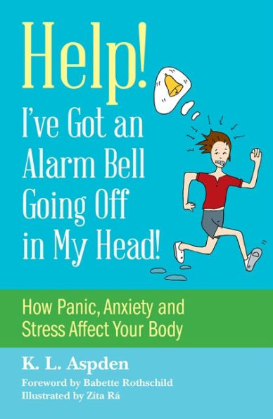 Help! I've Got an Alarm Bell Going Off My Head!: How Panic, Anxiety and Stress Affect Your Body