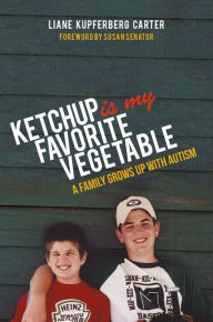 Title: Ketchup is My Favorite Vegetable: A Family Grows Up with Autism, Author: Liane Kupferberg Kupferberg Carter