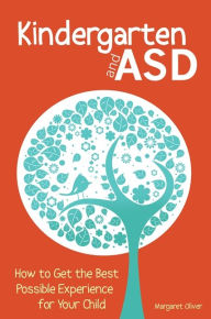 Title: Kindergarten and ASD: How to Get the Best Possible Experience for Your Child, Author: Margaret Oliver