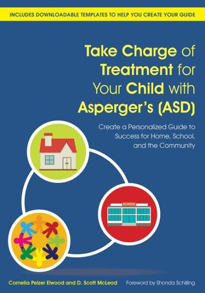 Take Charge of Treatment for Your Child with Asperger's (ASD): Create a Personalized Guide to Success Home, School, and the Community