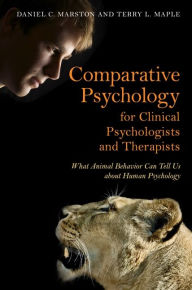 Title: Comparative Psychology for Clinical Psychologists and Therapists: What Animal Behavior Can Tell Us about Human Psychology, Author: Daniel C. Marston