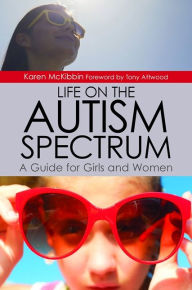 Title: Life on the Autism Spectrum - A Guide for Girls and Women, Author: Karen McKibbin