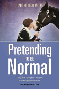 Title: Pretending to be Normal: Living with Asperger's Syndrome (Autism Spectrum Disorder) Expanded Edition, Author: Liane Holliday Willey