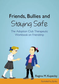 Title: Friends, Bullies and Staying Safe: The Adoption Club Therapeutic Workbook on Friendship, Author: Regina M. Kupecky