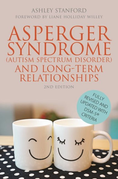 Asperger Syndrome (Autism Spectrum Disorder) and Long-Term Relationships: Fully Revised Updated with DSM-5® Criteria Second Edition