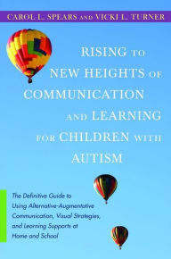 Title: Rising to New Heights of Communication and Learning for Children with Autism: The Definitive Guide to Using Alternative-Augmentative Communication, Visual Strategies, and Learning Supports at Home and School, Author: Vicki Turner