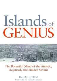 Title: Islands of Genius: The Bountiful Mind of the Autistic, Acquired, and Sudden Savant, Author: Darold A. Treffert