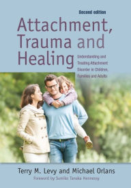 Title: Attachment, Trauma, and Healing: Understanding and Treating Attachment Disorder in Children, Families and Adults / Edition 2, Author: Michael Orlans