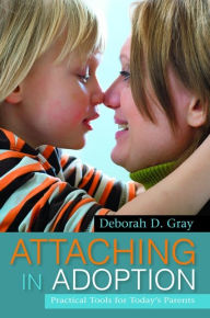 Title: Attaching in Adoption: Practical Tools for Today's Parents, Author: Deborah D. Gray