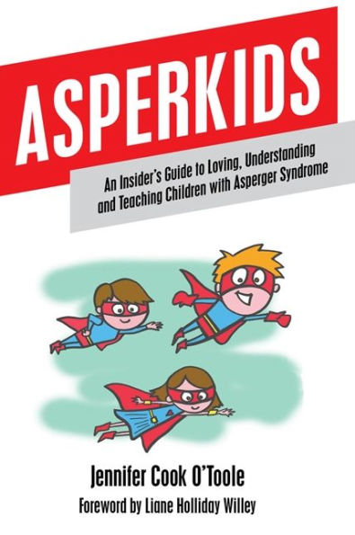 Asperkids: An Insider's Guide to Loving, Understanding and Teaching Children with Asperger Syndrome