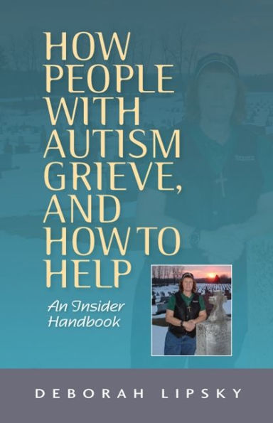 How People with Autism Grieve, and to Help: An Insider Handbook