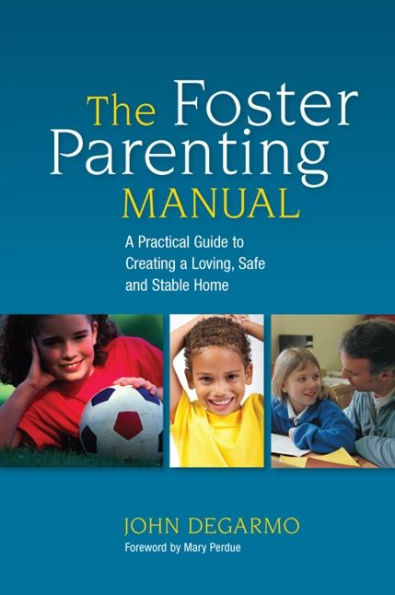 The Foster Parenting Manual: a Practical Guide to Creating Loving, Safe and Stable Home