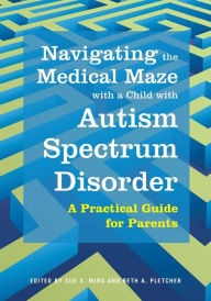 Title: Navigating the Medical Maze with a Child with Autism Spectrum Disorder: A Practical Guide for Parents, Author: Thomas Ballesteros