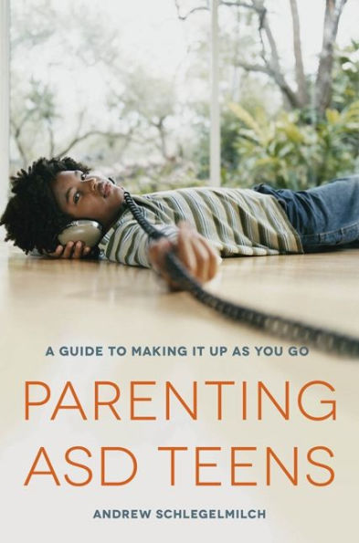 Parenting ASD Teens: A Guide to Making it Up As You Go