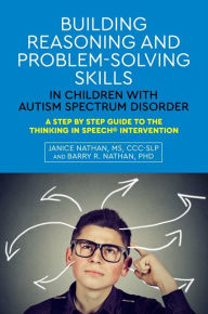 Title: Building Reasoning and Problem-Solving Skills in Children with Autism Spectrum Disorder: A Step by Step Guide to the Thinking In Speech Intervention, Author: Janice Nathan