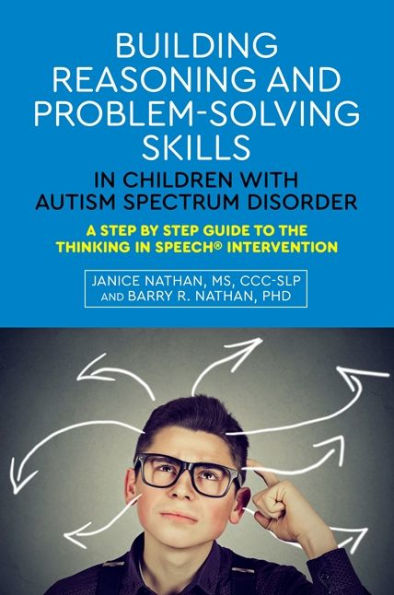 Building Reasoning and Problem-Solving Skills Children with Autism Spectrum Disorder: A Step by Guide to the Thinking Speech® Intervention