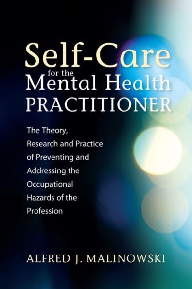 Self-Care for the Mental Health Practitioner: The Theory, Research, and Practice of Preventing and Addressing the Occupational Hazards of the Profession