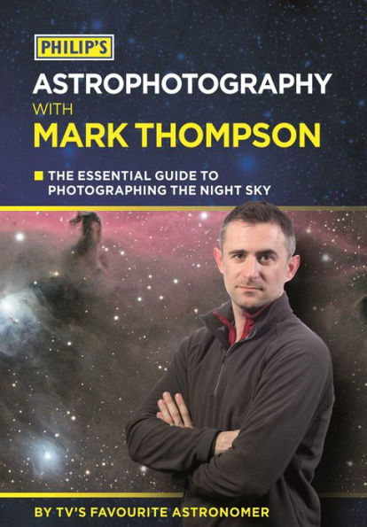 Philip's Astrophotography With Mark Thompson: The Essential Guide To Photographing The Night Sky By TV's Favourite Astronomer