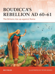 Title: Boudicca's Rebellion AD 60-61: The Britons rise up against Rome, Author: Peter Dennis