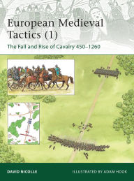 Title: European Medieval Tactics (1): The Fall and Rise of Cavalry 450-1260, Author: David Nicolle