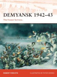 Title: Demyansk 1942-43: The frozen fortress, Author: Peter Dennis