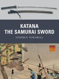 Title: Katana: The Samurai Sword, Author: Stephen Turnbull