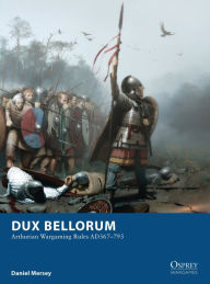Title: Dux Bellorum: Arthurian Wargaming Rules AD367-793, Author: Daniel Mersey
