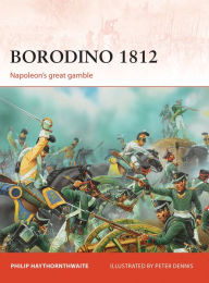 Title: Borodino 1812: Napoleon's great gamble, Author: Philip Haythornthwaite