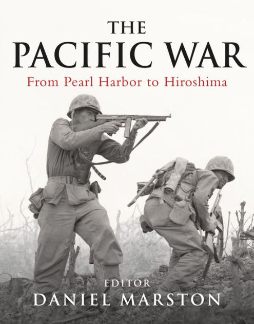 The Pacific War: From Pearl Harbor to Hiroshima by Daniel Marston ...